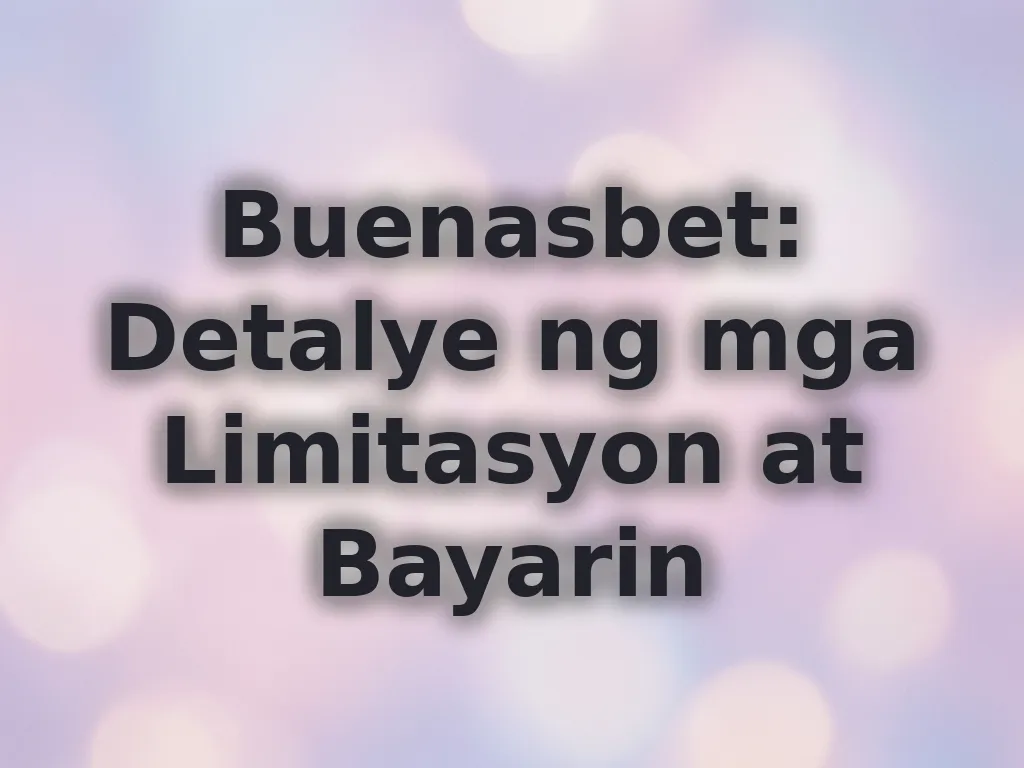 Buenasbet: Detalye ng mga Limitasyon at Bayarin