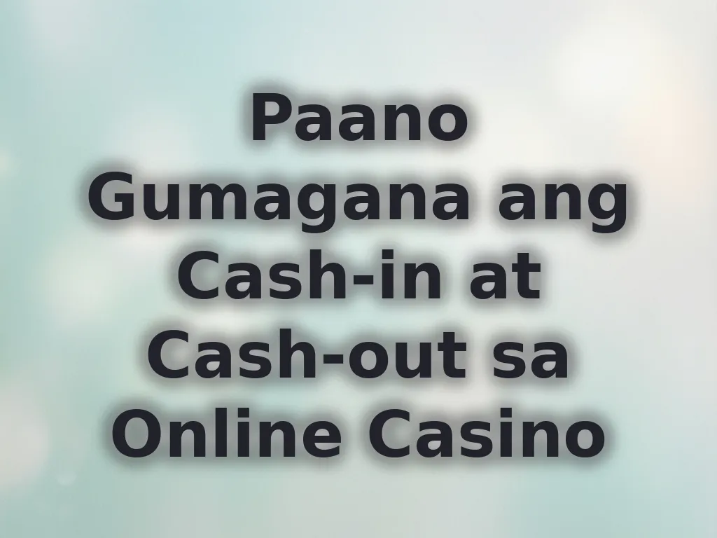 Paano Gumagana ang Cash-in at Cash-out sa Online Casino