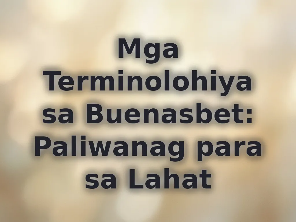 Mga Terminolohiya sa Buenasbet: Paliwanag para sa Lahat