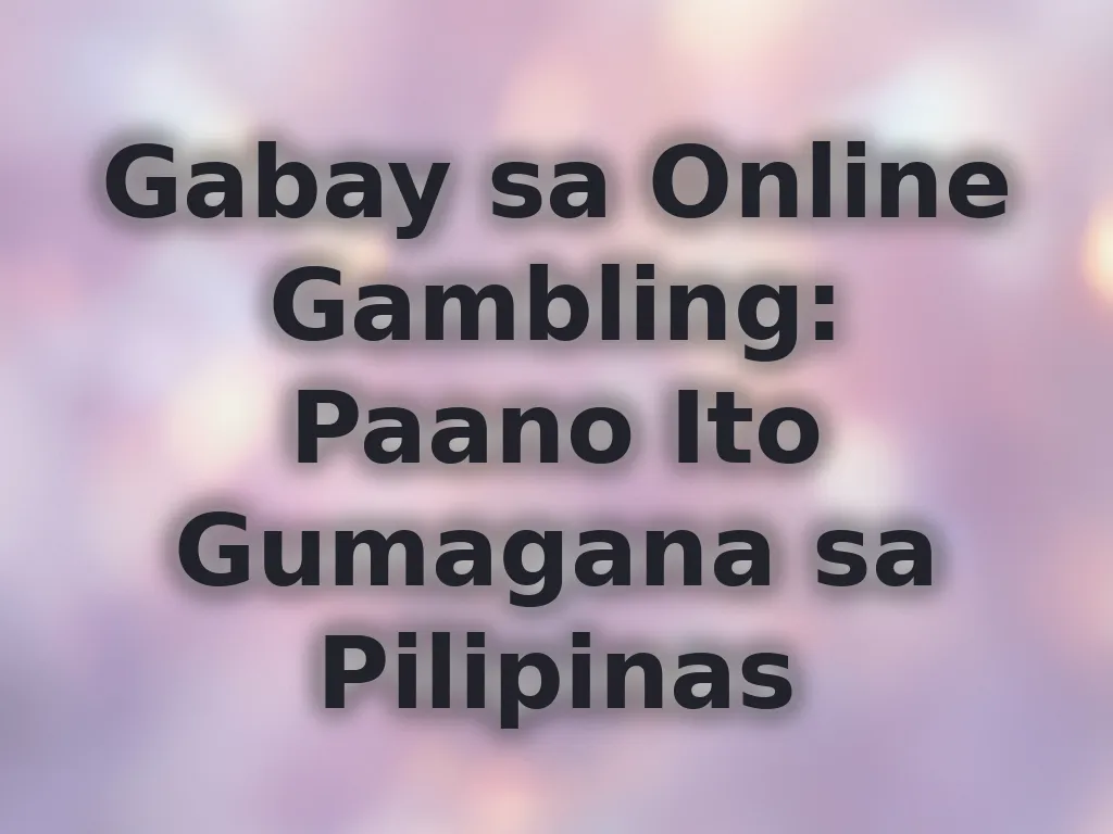 Gabay sa Online Gambling: Paano Ito Gumagana sa Pilipinas