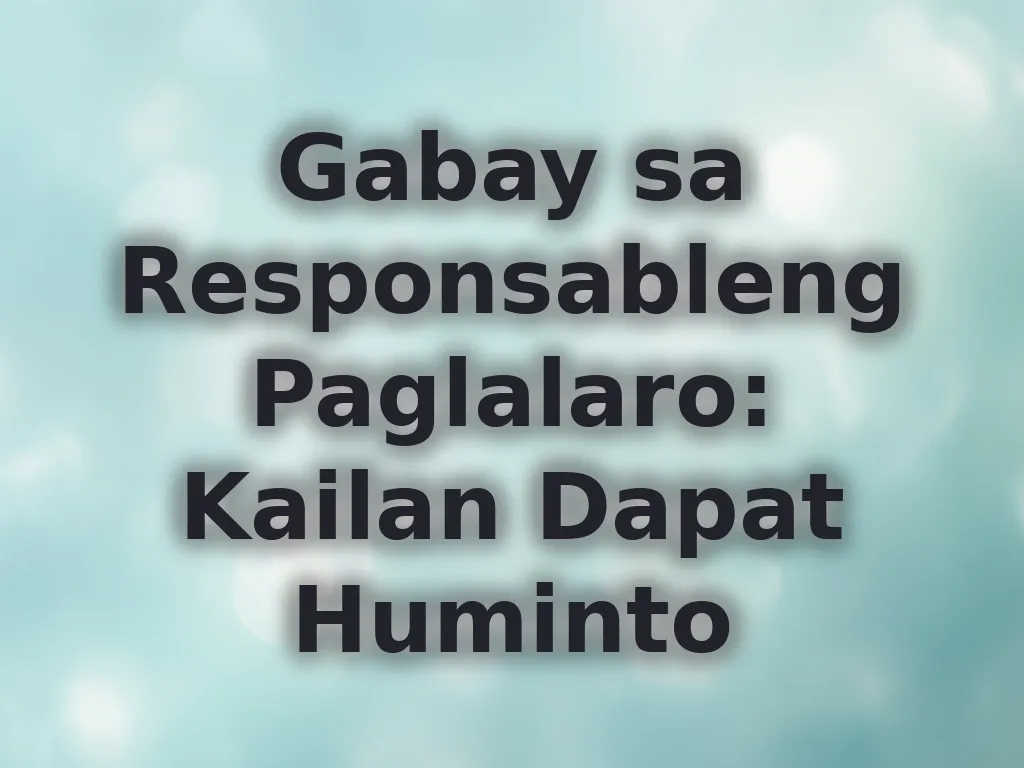 Gabay sa Responsableng Paglalaro: Kailan Dapat Huminto